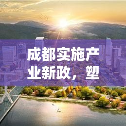 成都实施产业新政，塑造未来产业生态蓝图