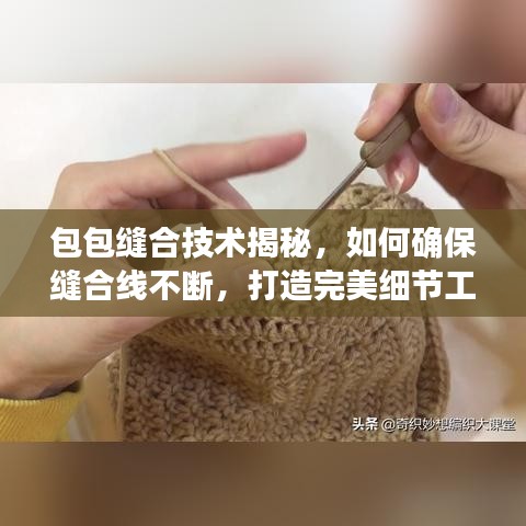 包包缝合技术揭秘，如何确保缝合线不断，打造完美细节工艺