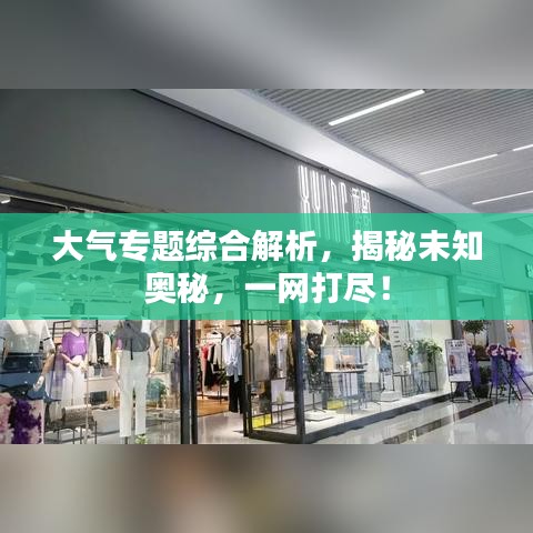 大气专题综合解析，揭秘未知奥秘，一网打尽！
