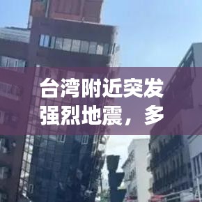 台湾附近突发强烈地震，多人受伤，情况紧急！