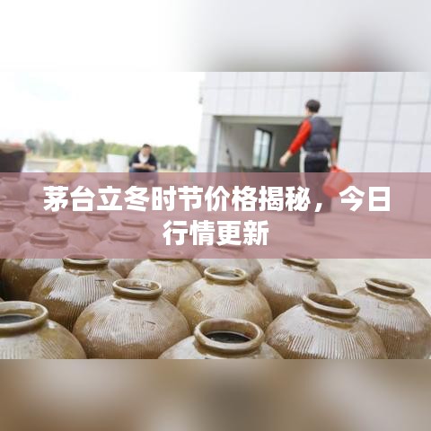 茅台立冬时节价格揭秘，今日行情更新