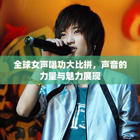 全球女声唱功大比拼，声音的力量与魅力展现