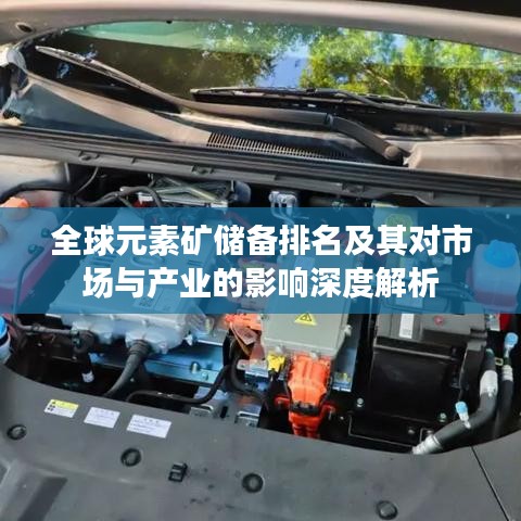 全球元素矿储备排名及其对市场与产业的影响深度解析