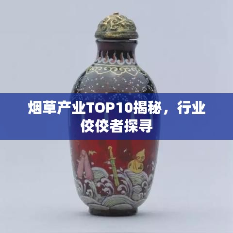 烟草产业TOP10揭秘，行业佼佼者探寻