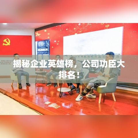 揭秘企业英雄榜，公司功臣大排名！