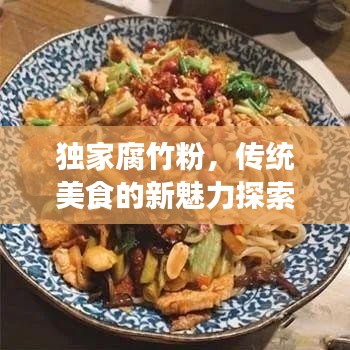 独家腐竹粉，传统美食的新魅力探索