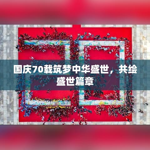 国庆70载筑梦中华盛世，共绘盛世篇章