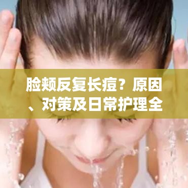 脸颊反复长痘？原因、对策及日常护理全解析