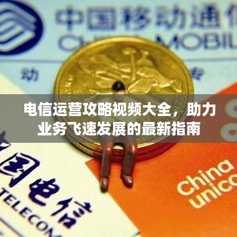 电信运营攻略视频大全，助力业务飞速发展的最新指南