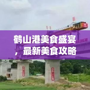 鹤山港美食盛宴，最新美食攻略探索之旅