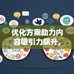 优化方案助力内容吸引力飙升，点击率直线上升秘籍！