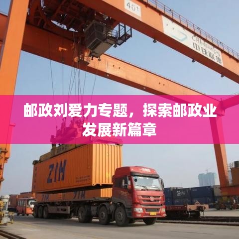 邮政刘爱力专题，探索邮政业发展新篇章