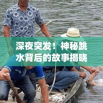 深夜突发！神秘跳水背后的故事揭晓！