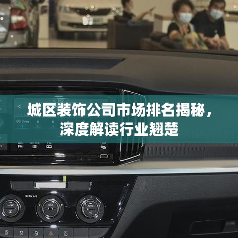 城区装饰公司市场排名揭秘，深度解读行业翘楚