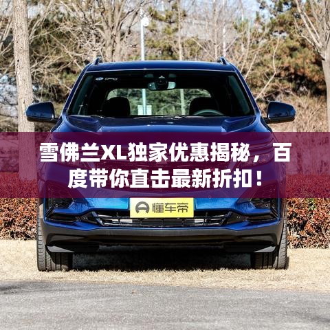 雪佛兰XL独家优惠揭秘，百度带你直击最新折扣！
